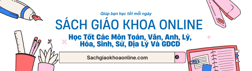 Sách Giáo Khoa Online - Học Tốt Các Môn Toán, Văn, Anh, Lý, Hóa, Sinh, Sử, Địa Lý Và GDCD